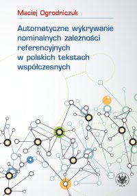 Automatyczne wykrywanie nominalnych zależności referencyjnych w polskich tekstach współczesnych - Maciej Ogrodniczuk - ebook