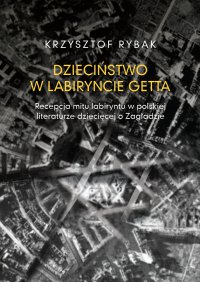 Dzieciństwo w labiryncie getta - Krzysztof Rybak - ebook