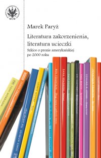 Literatura zakorzenienia, literatura ucieczki - Marek Paryż - ebook