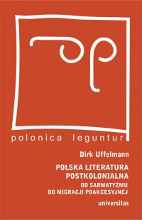 Polska literatura postkolonialna. Od sarmatyzmu do migracji poakcesyjnej - Dirk Uffelmann - ebook
