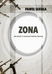 ZONA. Opowieść o radioaktywnym świecie - Paweł Sekuła - ebook