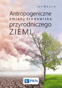 Antropogeniczne zmiany środowiska przyrodniczego Ziemi - Jan Wójcik - ebook