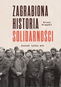 Zagrabiona historia Solidarności. Został tylko mit - Bruno Drwęski - ebook