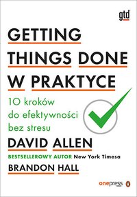 Getting Things Done w praktyce. 10 kroków do efektywności bez stresu - David Allen - ebook