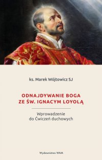 Odnajdywanie Boga ze św. Ignacym Loyolą - Marek Wójtowicz SJ - ebook