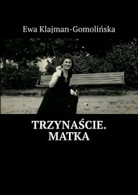 Trzynaście. Matka - Ewa Klajman-Gomolińska - ebook