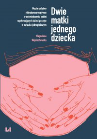 Dwie matki jednego dziecka. Macierzyństwo nieheteronormatywne w doświadczeniu kobiet wychowujących dzieci poczęte w związku jednopłciowym - Magdalena Wojciechowska - ebook
