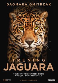 Trening Jaguara. Obudź w sobie pewność siebie i osiągaj zamierzone cele. Wydanie II rozszerzone - Dagmara Gmitrzak - ebook