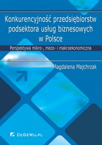 Konkurencyjność przedsiębiorstw podsektora usług biznesowych w Polsce. Perspektywa mikro-, mezo- i makroekonomiczna - Magdalena Majchrzak - ebook