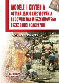Modele i kryteria optymalizacji kredytowania budownictwa mieszkaniowego przez banki komercyjne - Anna Białek-Jaworska - ebook