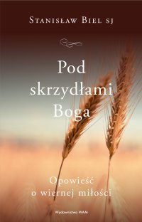 Pod skrzydłami Boga - Stanisław Biel SJ - ebook