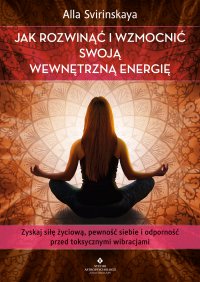 Jak rozwinąć i wzmocnić swoją wewnętrzną energię. - Alla Svirinskaya - ebook