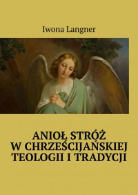 Anioł Stróż w chrześcijańskiej teologii i tradycji - Iwona Langner - ebook