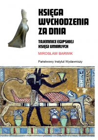 Księga wychodzenia za dnia. Tajemnice egipskiej Księgi Umarłych - Mirosław Barwik - ebook