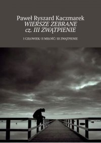 Wiersze zebrane cz. III Zwątpienie - Paweł Kaczmarek - ebook