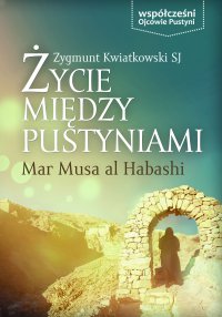 Życie między Pustyniami. Klasztor Mar Musa Al Habashi - Ks. Zygmunt Kwiatkowski SJ - ebook