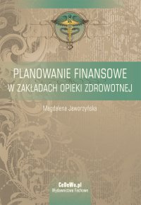 Planowanie finansowe w zakładach opieki zdrowotnej - Magdalena Jaworzyńska - ebook