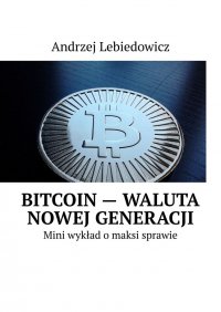 Bitcoin — waluta nowej generacji - Andrzej Lebiedowicz - ebook