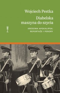 Diabelska maszyna do szycia. Kresowa apokalipsa: reportaże i perory - Wojciech Pestka - ebook