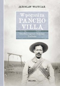 W pogoni za Pancho Villą. Ostatnia legenda Dzikiego Zachodu - Jarosław Wojtczak - ebook