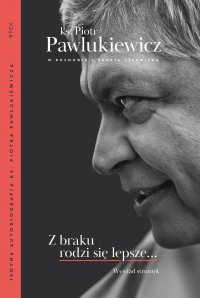 Z braku rodzi się lepsze... Wywiad strumyk - ks. Piotr Pawlukiewicz - ebook