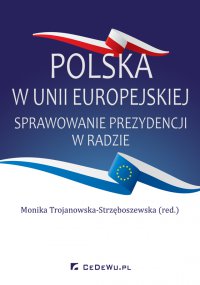 Polska w Unii Europejskiej. Sprawowanie prezydencji w Radzie - red. Monika Trojanowska-Strzęboszewska - ebook
