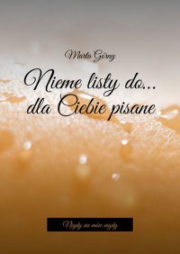Nieme listy do… dla Ciebie pisane - Marta Górny - ebook