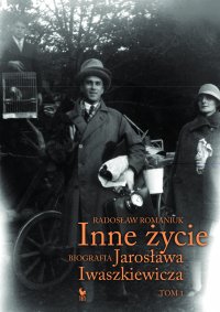 Inne życie. Biografia Jarosława Iwaszkiewicza. Tom 1 - Radosław Romaniuk - ebook