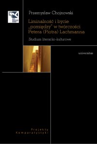 Liminalność i bycie "pomiędzy" w twórczości Petera (Piotra) Lachmanna. Studium literacko-kulturowe - Przemysław Chojnowski - ebook