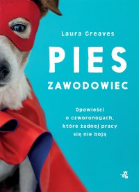 Pies zawodowiec. Opowieści o czworonogach, które żadnej pracy się nie boją - Laura Greaves - ebook