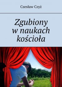 Zgubiony w naukach kościoła - Czesław Czyż - ebook