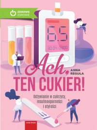 Ach, ten cukier! Odżywianie w cukrzycy, insulinooporności i otyłości - Anna Reguła - ebook