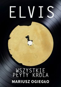Elvis. Wszystkie płyty króla 1956-1966 - Mariusz Ogiegło - ebook