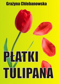 Płatki tulipana - Grażyna Chlebanowska - ebook