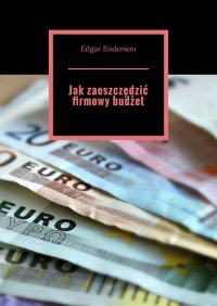 Jak zaoszczędzić firmowy budżet - Edgar Enderson - ebook