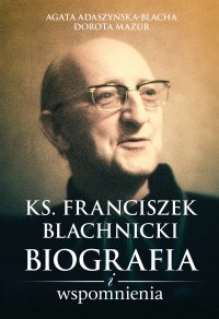 Ks. Franciszek Blachnicki. Biografia i wspomnienia - Agata Adaszyńska - ebook