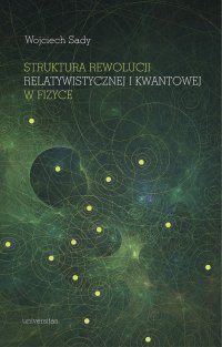 Struktura rewolucji relatywistycznej i kwantowej w fizyce - Wojciech Sady - ebook