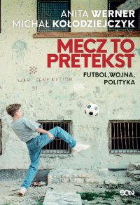 Mecz to pretekst. Futbol, wojna, polityka - Michał Kołodziejczyk - ebook