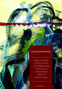 Zaangażowanie. Reprezentacje polityczności we współczesnej literaturze niemieckiego obszaru kulturowego - Ewa Jarosz-Sienkiewicz - ebook