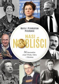 Nasi Nobliści. 56 laureatów znad Wisły, Odry i Niemna - Maria Pilich - ebook
