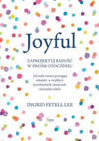 Joyful. Zaprojektuj radość w swoim otoczeniu - Ingrid. Fetell Lee - ebook