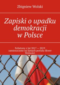 Zapiski o upadku demokracji w Polsce - Zbigniew Wolski - ebook