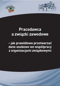 Pracodawca a związki zawodowe – jak prawidłowo przetwarzać dane osobowe we współpracy z organizacjami związkowymi - Michał Culepa - ebook