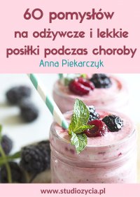 60 pomysłów na odżywcze i lekkie posiłki podczas choroby - Anna Piekarczyk - ebook