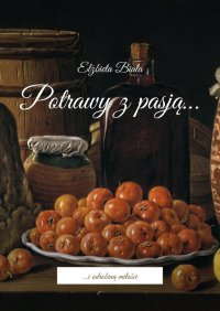 Potrawy z pasją… - Elżbieta Biała - ebook