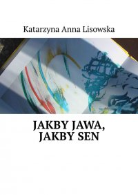 Jakby jawa, jakby sen - Katarzyna Lisowska - ebook