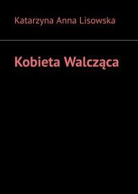 Kobieta Walcząca - Katarzyna Lisowska - ebook