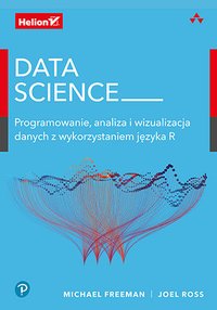 Data Science. Programowanie, analiza i wizualizacja danych z wykorzystaniem języka R - Michael Freeman - ebook
