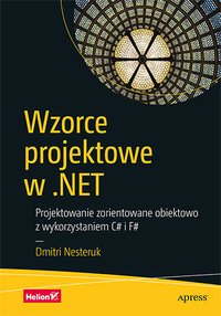 Wzorce projektowe w .NET. Projektowanie zorientowane obiektowo z wykorzystaniem C# i F# - Dmitri Nesteruk - ebook