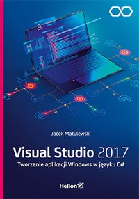 Visual Studio 2017. Tworzenie aplikacji Windows w języku C# - Jacek Matulewski - ebook